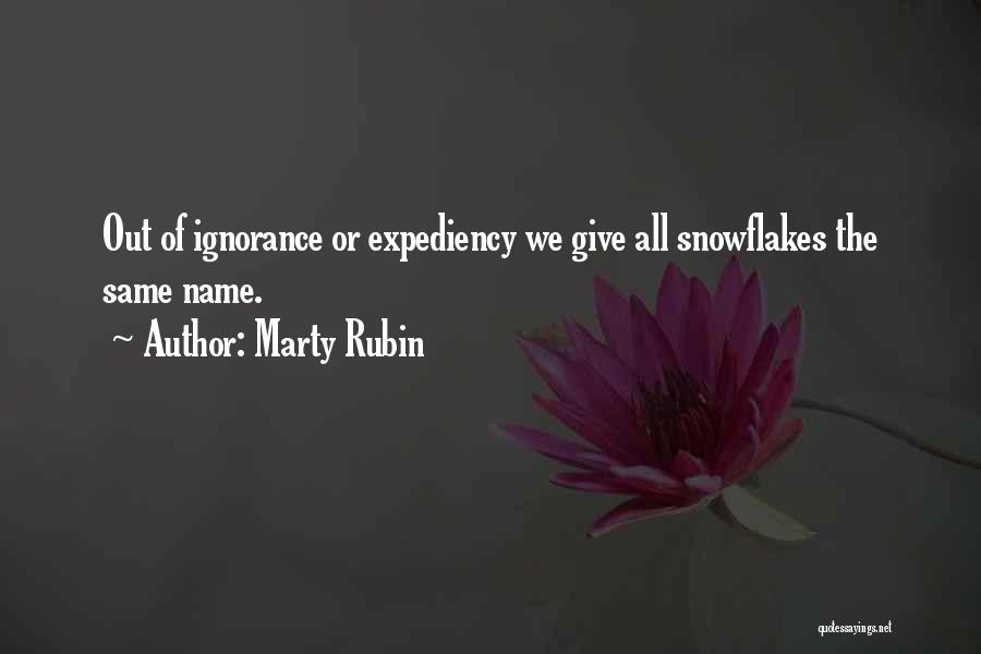 Marty Rubin Quotes: Out Of Ignorance Or Expediency We Give All Snowflakes The Same Name.