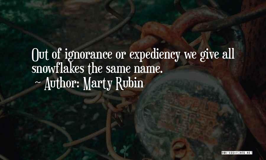 Marty Rubin Quotes: Out Of Ignorance Or Expediency We Give All Snowflakes The Same Name.