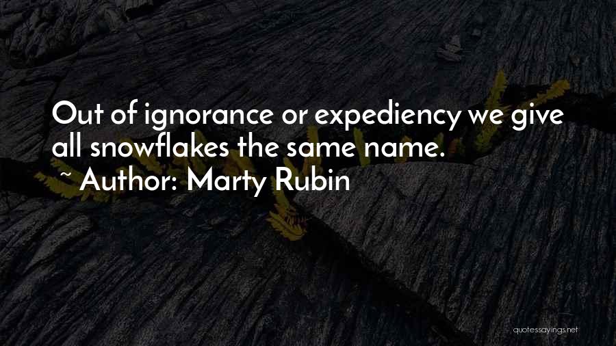 Marty Rubin Quotes: Out Of Ignorance Or Expediency We Give All Snowflakes The Same Name.