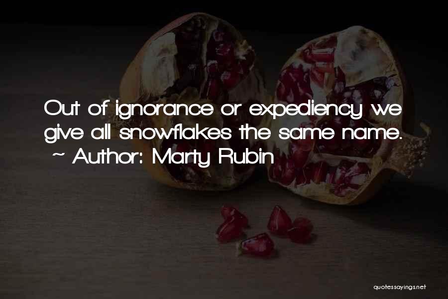 Marty Rubin Quotes: Out Of Ignorance Or Expediency We Give All Snowflakes The Same Name.