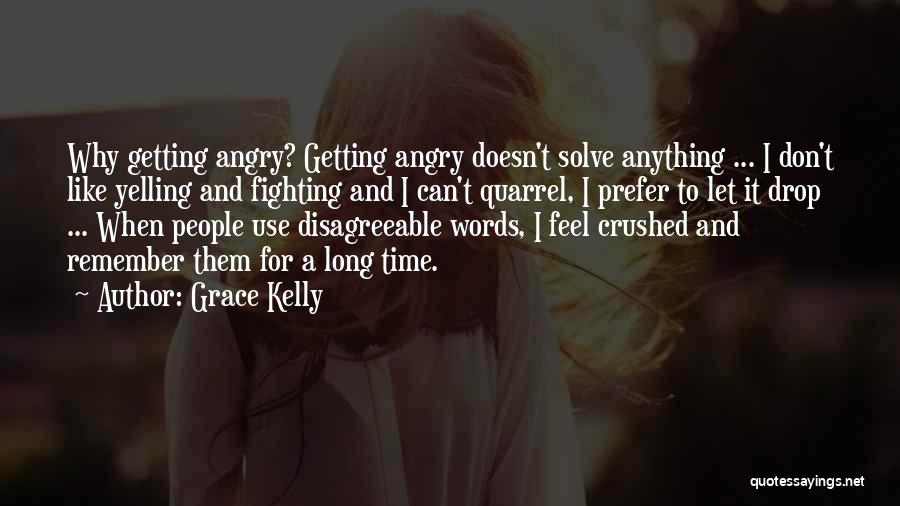 Grace Kelly Quotes: Why Getting Angry? Getting Angry Doesn't Solve Anything ... I Don't Like Yelling And Fighting And I Can't Quarrel, I