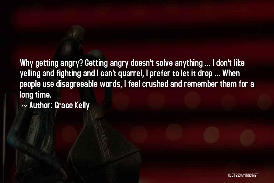 Grace Kelly Quotes: Why Getting Angry? Getting Angry Doesn't Solve Anything ... I Don't Like Yelling And Fighting And I Can't Quarrel, I