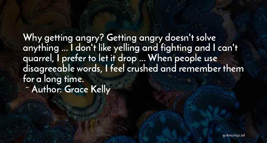 Grace Kelly Quotes: Why Getting Angry? Getting Angry Doesn't Solve Anything ... I Don't Like Yelling And Fighting And I Can't Quarrel, I