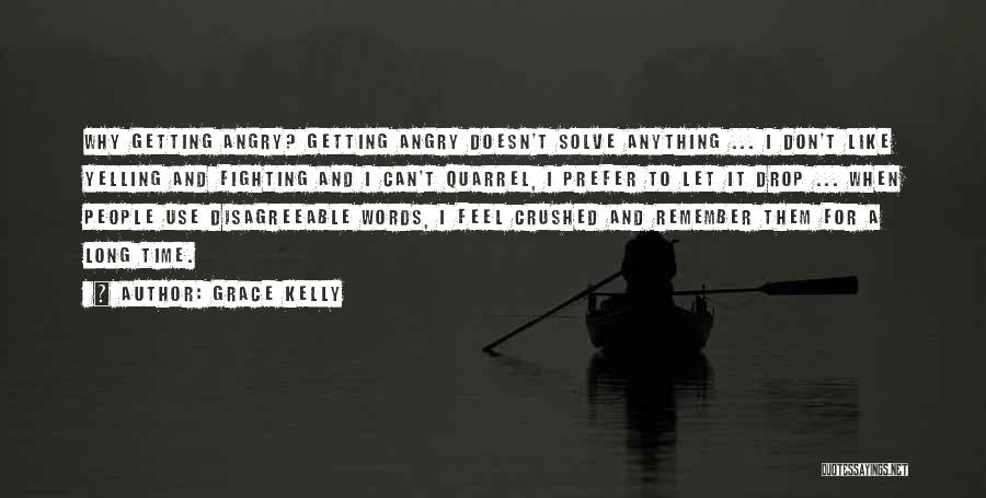 Grace Kelly Quotes: Why Getting Angry? Getting Angry Doesn't Solve Anything ... I Don't Like Yelling And Fighting And I Can't Quarrel, I