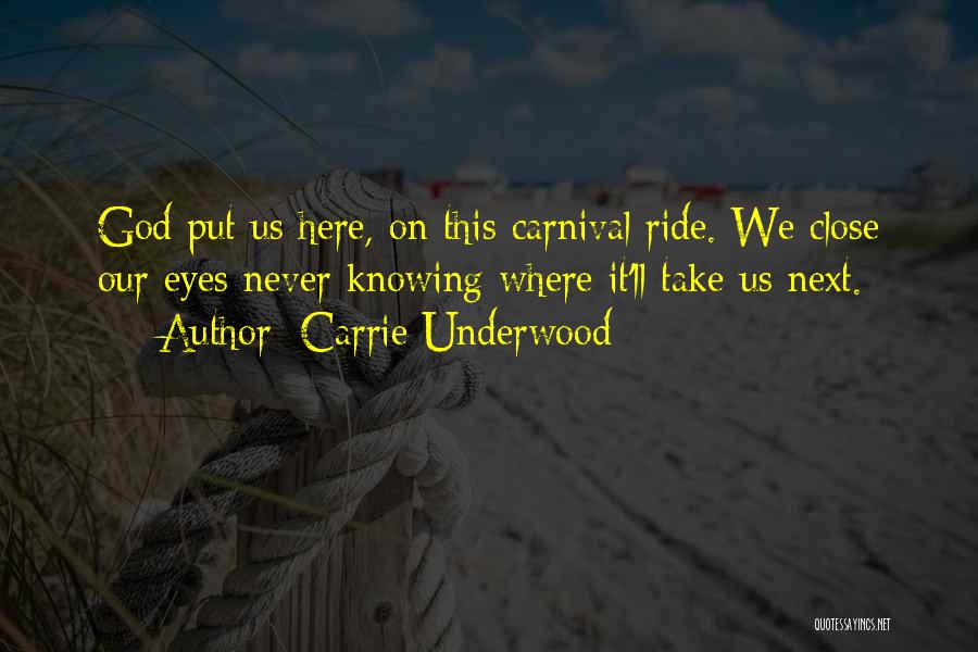 Carrie Underwood Quotes: God Put Us Here, On This Carnival Ride. We Close Our Eyes Never Knowing Where It'll Take Us Next.