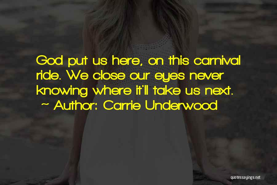 Carrie Underwood Quotes: God Put Us Here, On This Carnival Ride. We Close Our Eyes Never Knowing Where It'll Take Us Next.