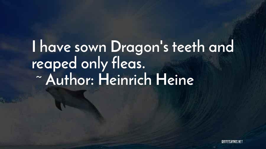 Heinrich Heine Quotes: I Have Sown Dragon's Teeth And Reaped Only Fleas.