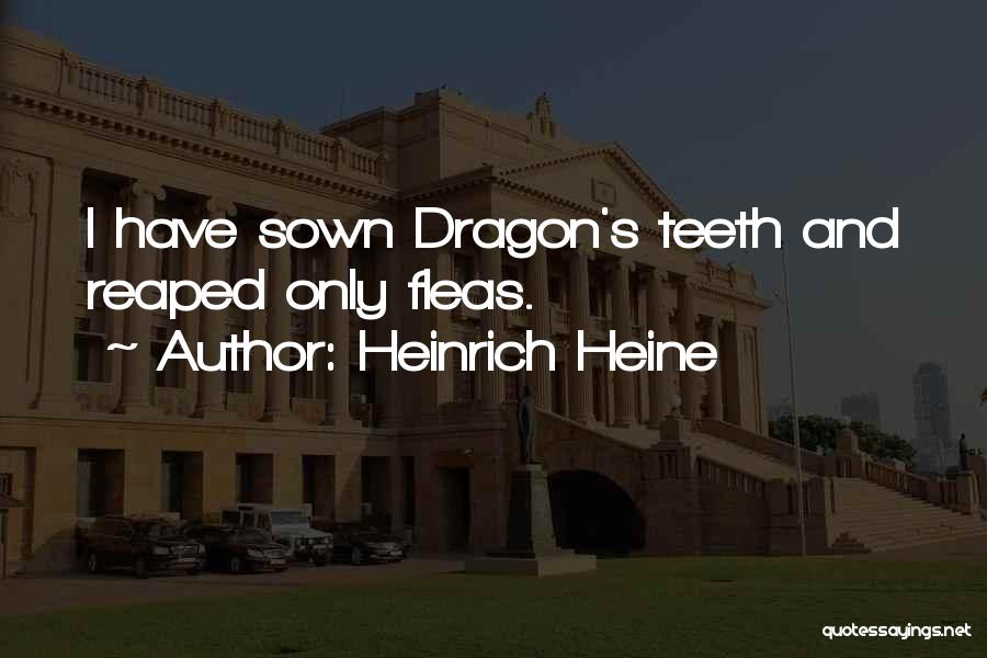 Heinrich Heine Quotes: I Have Sown Dragon's Teeth And Reaped Only Fleas.