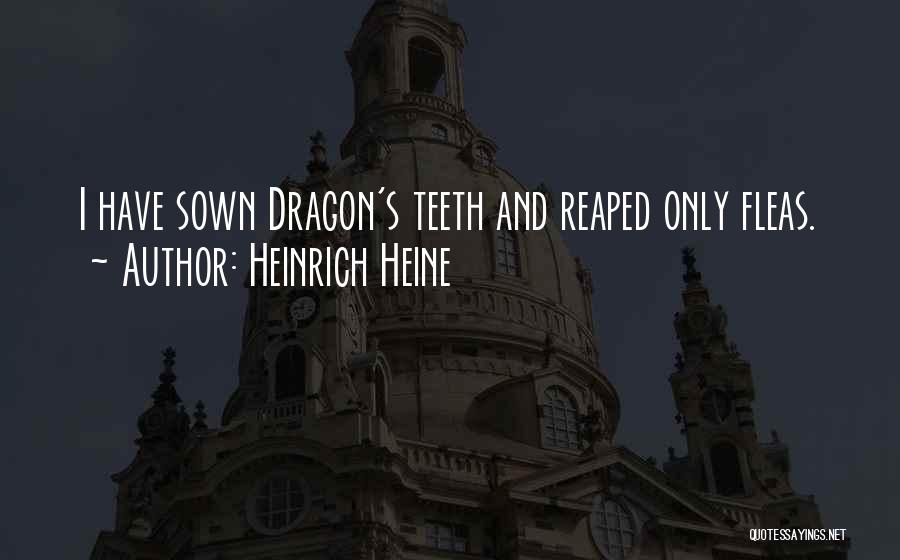 Heinrich Heine Quotes: I Have Sown Dragon's Teeth And Reaped Only Fleas.