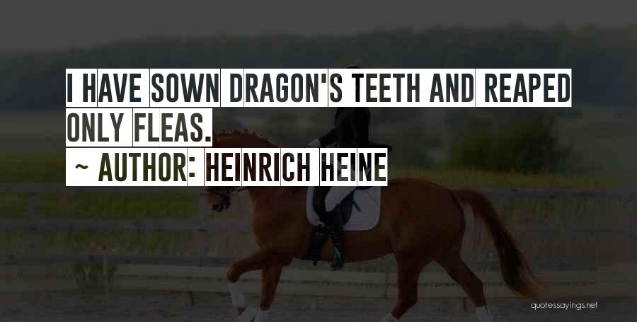 Heinrich Heine Quotes: I Have Sown Dragon's Teeth And Reaped Only Fleas.