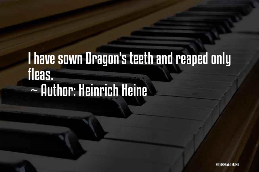 Heinrich Heine Quotes: I Have Sown Dragon's Teeth And Reaped Only Fleas.