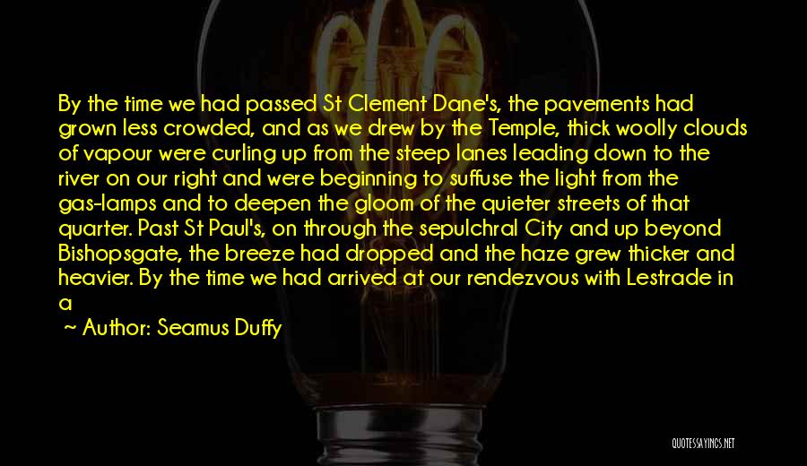 Seamus Duffy Quotes: By The Time We Had Passed St Clement Dane's, The Pavements Had Grown Less Crowded, And As We Drew By