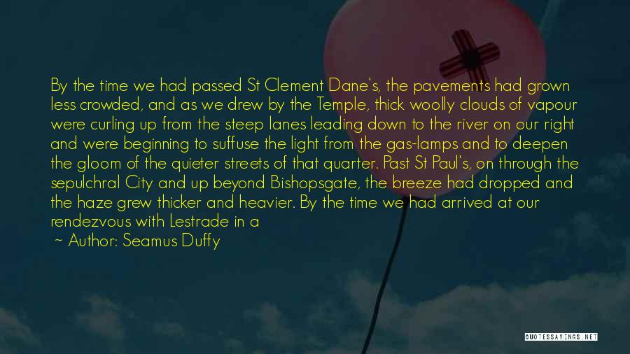 Seamus Duffy Quotes: By The Time We Had Passed St Clement Dane's, The Pavements Had Grown Less Crowded, And As We Drew By