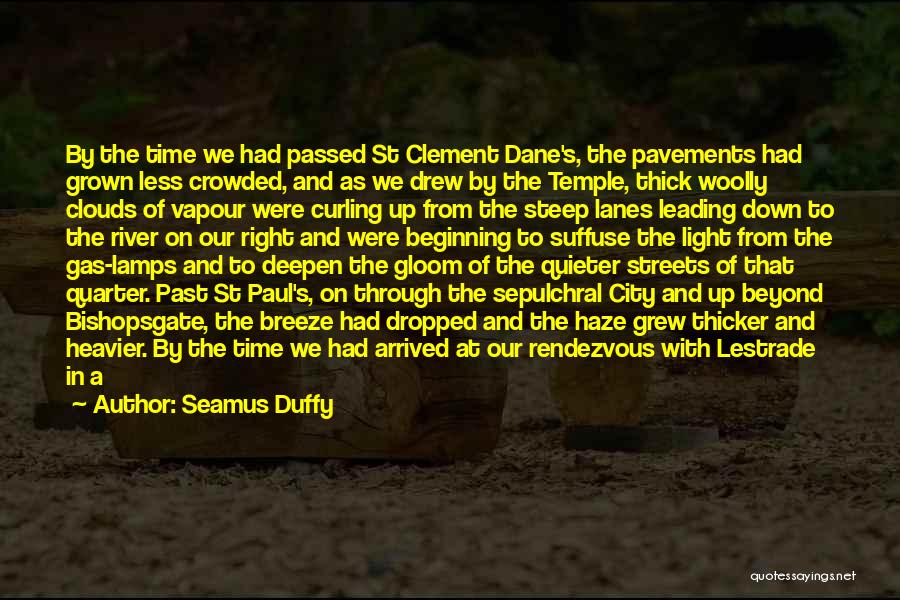 Seamus Duffy Quotes: By The Time We Had Passed St Clement Dane's, The Pavements Had Grown Less Crowded, And As We Drew By