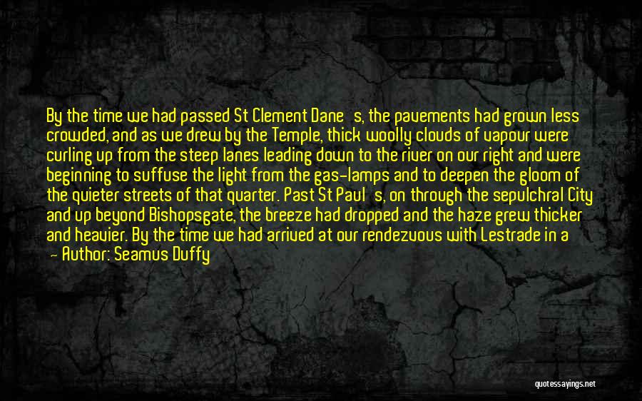 Seamus Duffy Quotes: By The Time We Had Passed St Clement Dane's, The Pavements Had Grown Less Crowded, And As We Drew By