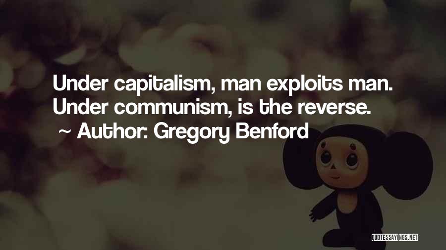 Gregory Benford Quotes: Under Capitalism, Man Exploits Man. Under Communism, Is The Reverse.