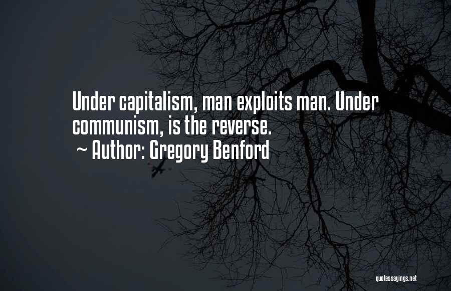 Gregory Benford Quotes: Under Capitalism, Man Exploits Man. Under Communism, Is The Reverse.