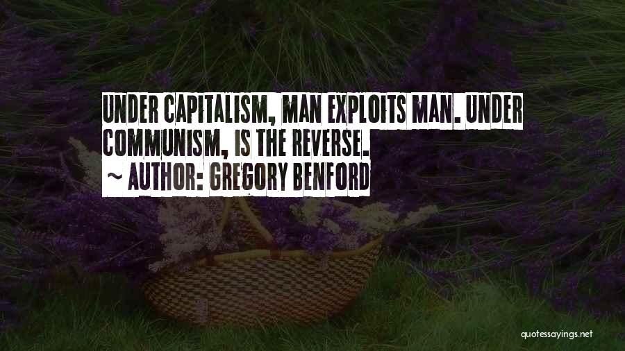 Gregory Benford Quotes: Under Capitalism, Man Exploits Man. Under Communism, Is The Reverse.