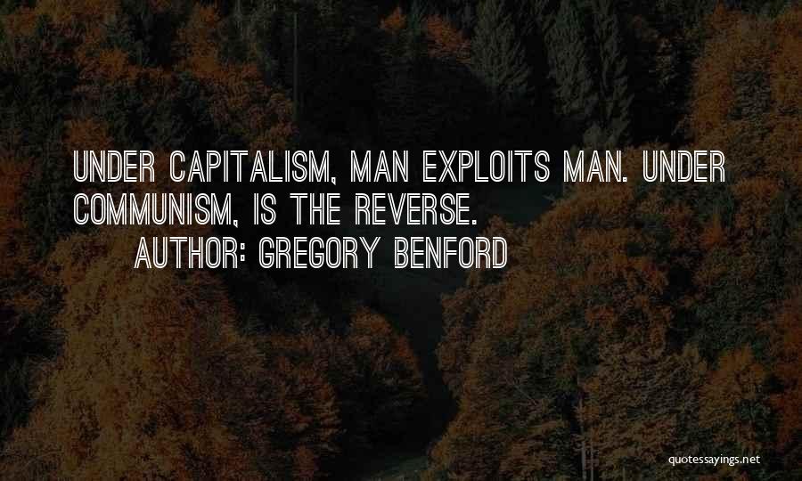 Gregory Benford Quotes: Under Capitalism, Man Exploits Man. Under Communism, Is The Reverse.