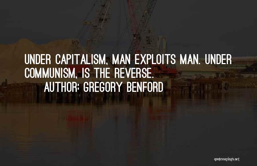 Gregory Benford Quotes: Under Capitalism, Man Exploits Man. Under Communism, Is The Reverse.