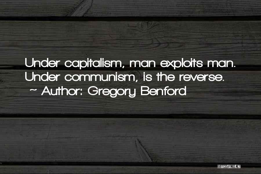 Gregory Benford Quotes: Under Capitalism, Man Exploits Man. Under Communism, Is The Reverse.