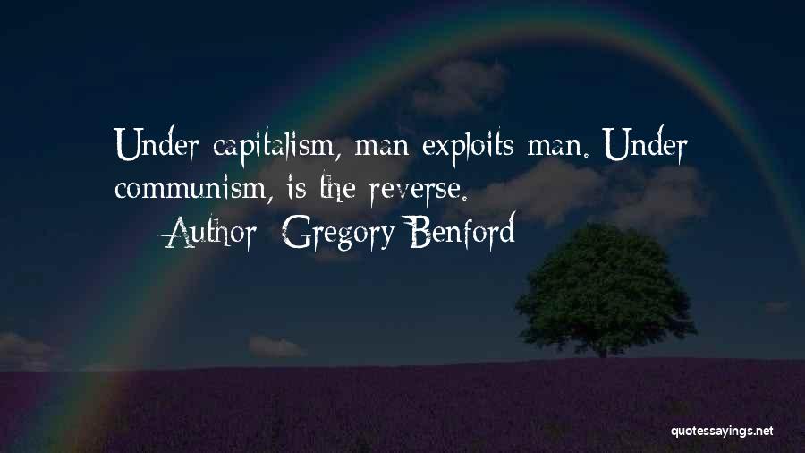 Gregory Benford Quotes: Under Capitalism, Man Exploits Man. Under Communism, Is The Reverse.