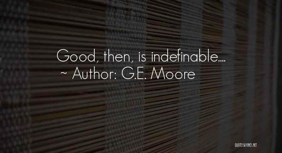 G.E. Moore Quotes: Good, Then, Is Indefinable....
