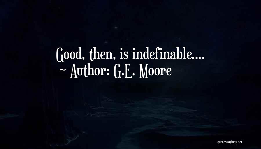 G.E. Moore Quotes: Good, Then, Is Indefinable....