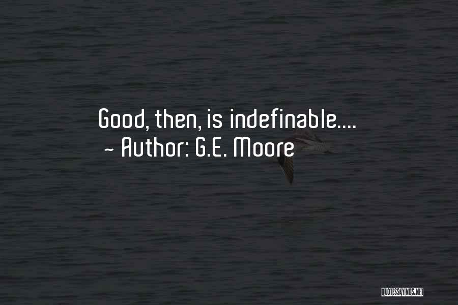 G.E. Moore Quotes: Good, Then, Is Indefinable....