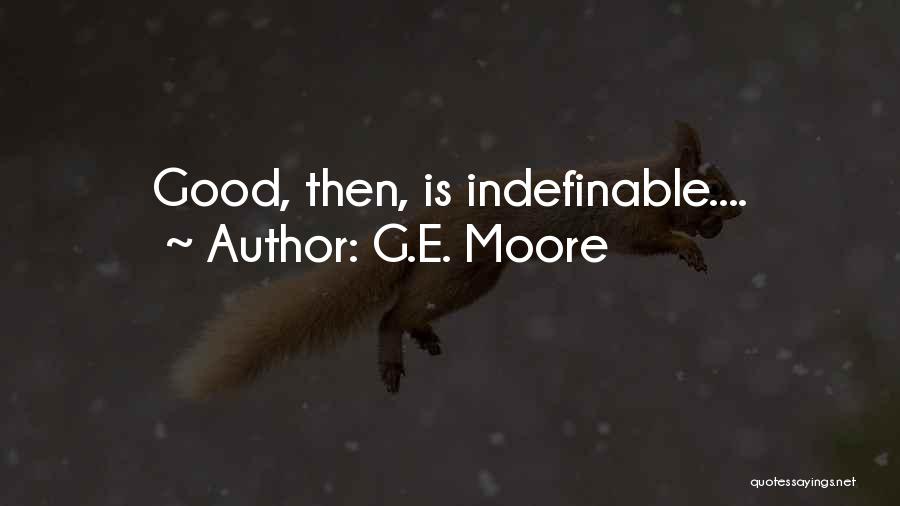 G.E. Moore Quotes: Good, Then, Is Indefinable....