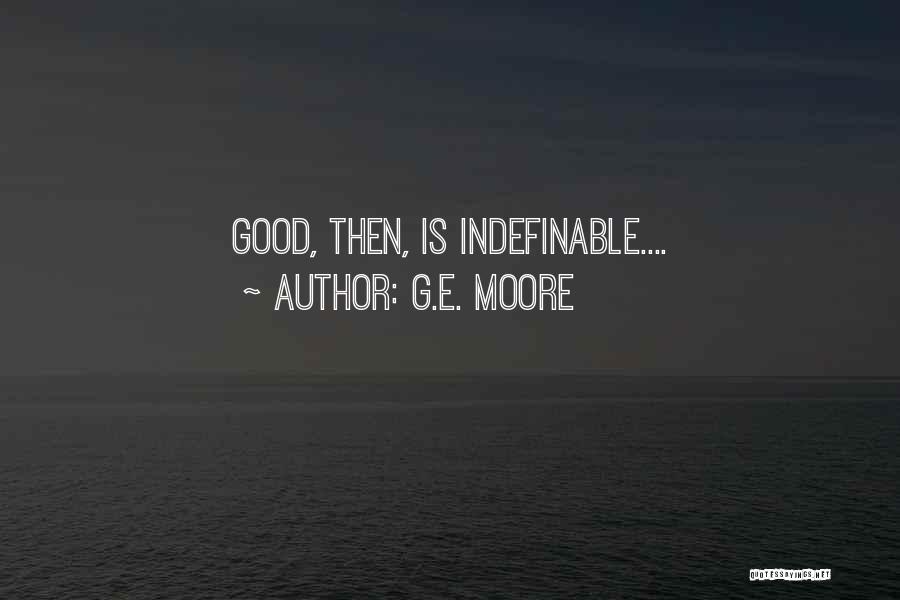 G.E. Moore Quotes: Good, Then, Is Indefinable....