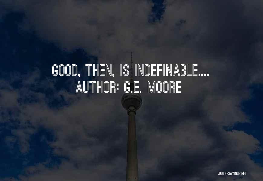 G.E. Moore Quotes: Good, Then, Is Indefinable....