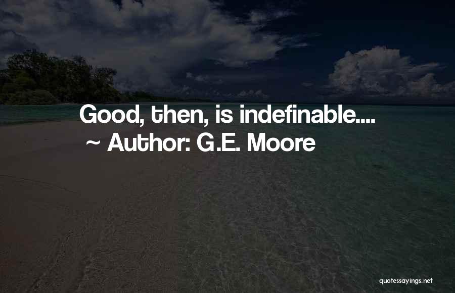 G.E. Moore Quotes: Good, Then, Is Indefinable....