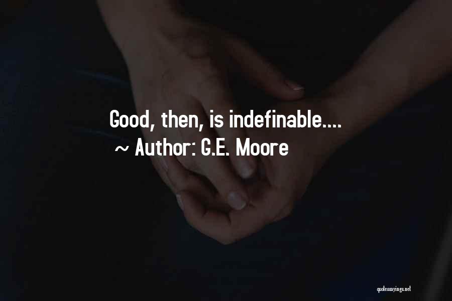 G.E. Moore Quotes: Good, Then, Is Indefinable....