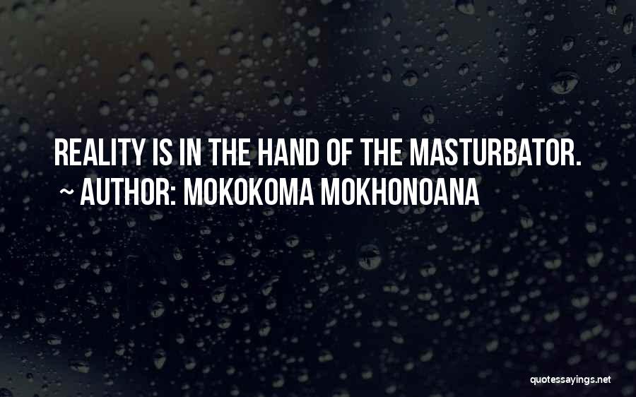 Mokokoma Mokhonoana Quotes: Reality Is In The Hand Of The Masturbator.