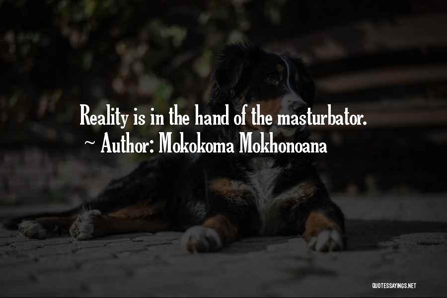 Mokokoma Mokhonoana Quotes: Reality Is In The Hand Of The Masturbator.