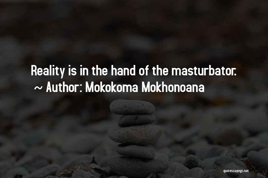 Mokokoma Mokhonoana Quotes: Reality Is In The Hand Of The Masturbator.
