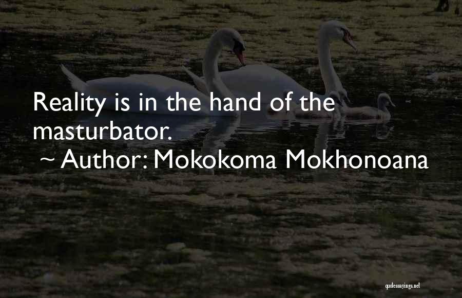 Mokokoma Mokhonoana Quotes: Reality Is In The Hand Of The Masturbator.