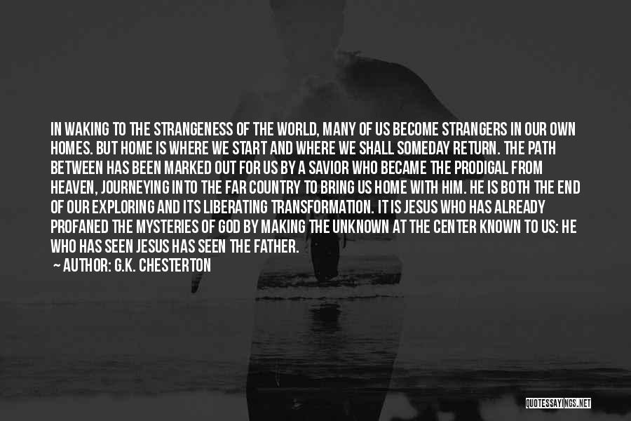 G.K. Chesterton Quotes: In Waking To The Strangeness Of The World, Many Of Us Become Strangers In Our Own Homes. But Home Is