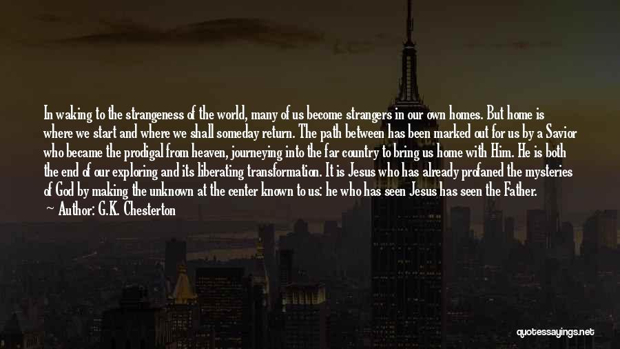 G.K. Chesterton Quotes: In Waking To The Strangeness Of The World, Many Of Us Become Strangers In Our Own Homes. But Home Is