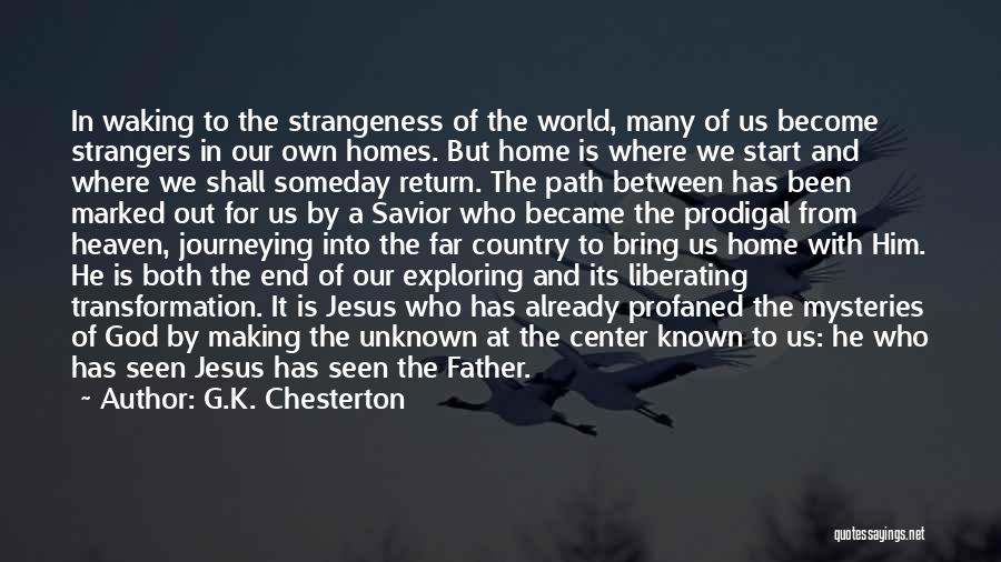 G.K. Chesterton Quotes: In Waking To The Strangeness Of The World, Many Of Us Become Strangers In Our Own Homes. But Home Is