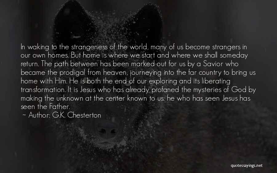 G.K. Chesterton Quotes: In Waking To The Strangeness Of The World, Many Of Us Become Strangers In Our Own Homes. But Home Is