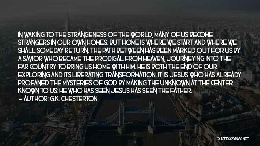 G.K. Chesterton Quotes: In Waking To The Strangeness Of The World, Many Of Us Become Strangers In Our Own Homes. But Home Is