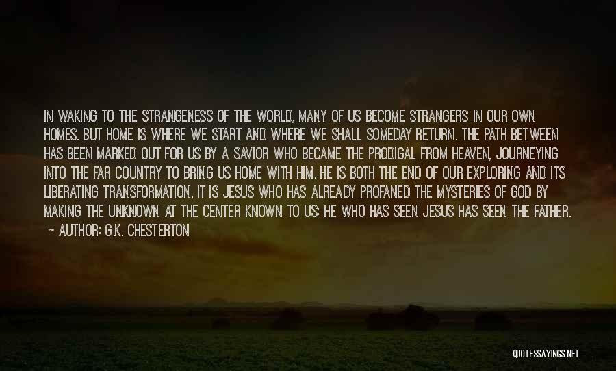 G.K. Chesterton Quotes: In Waking To The Strangeness Of The World, Many Of Us Become Strangers In Our Own Homes. But Home Is