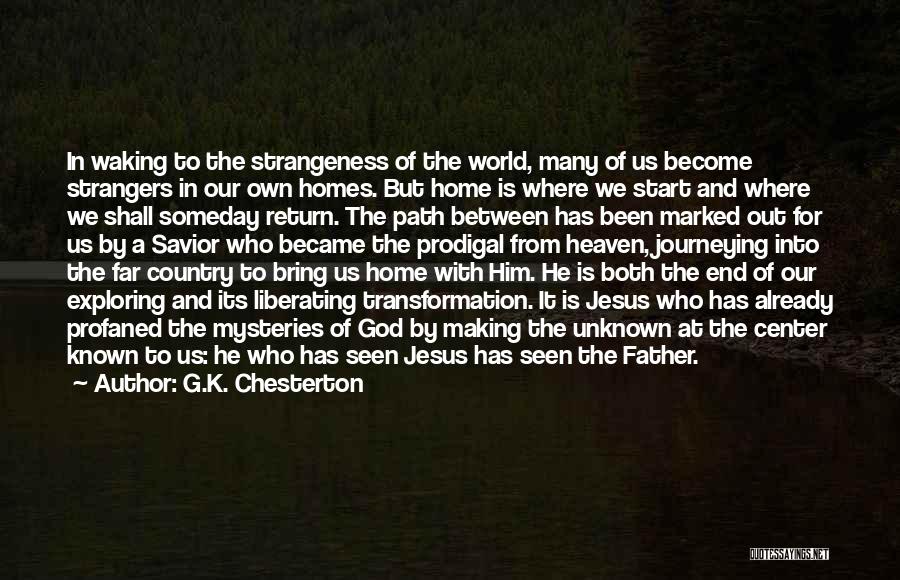 G.K. Chesterton Quotes: In Waking To The Strangeness Of The World, Many Of Us Become Strangers In Our Own Homes. But Home Is