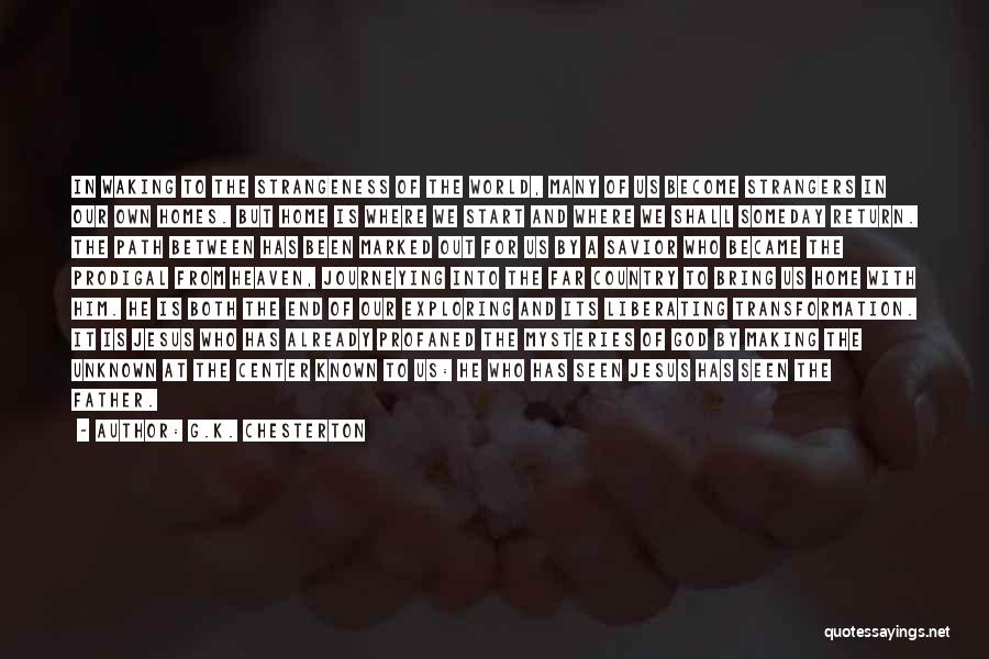 G.K. Chesterton Quotes: In Waking To The Strangeness Of The World, Many Of Us Become Strangers In Our Own Homes. But Home Is