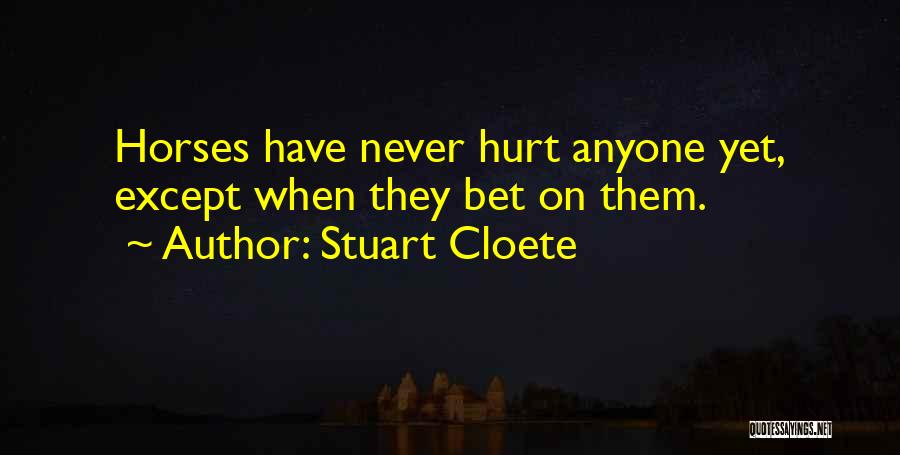 Stuart Cloete Quotes: Horses Have Never Hurt Anyone Yet, Except When They Bet On Them.