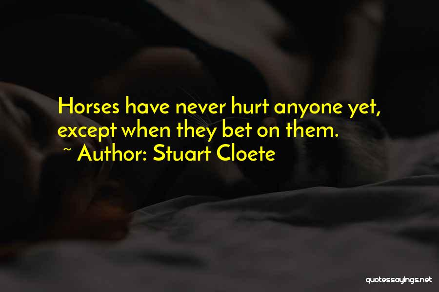 Stuart Cloete Quotes: Horses Have Never Hurt Anyone Yet, Except When They Bet On Them.