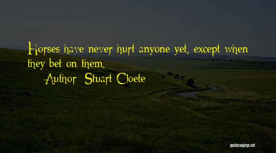Stuart Cloete Quotes: Horses Have Never Hurt Anyone Yet, Except When They Bet On Them.