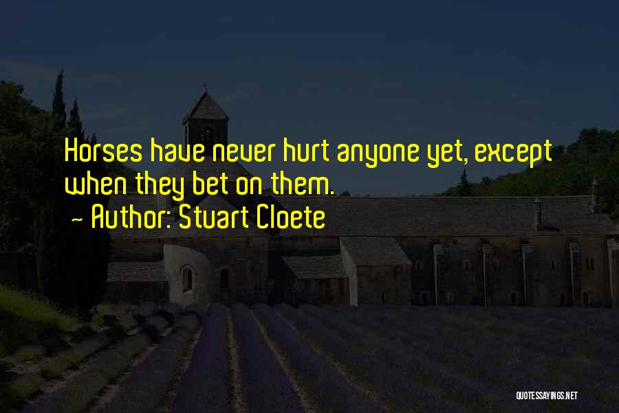 Stuart Cloete Quotes: Horses Have Never Hurt Anyone Yet, Except When They Bet On Them.
